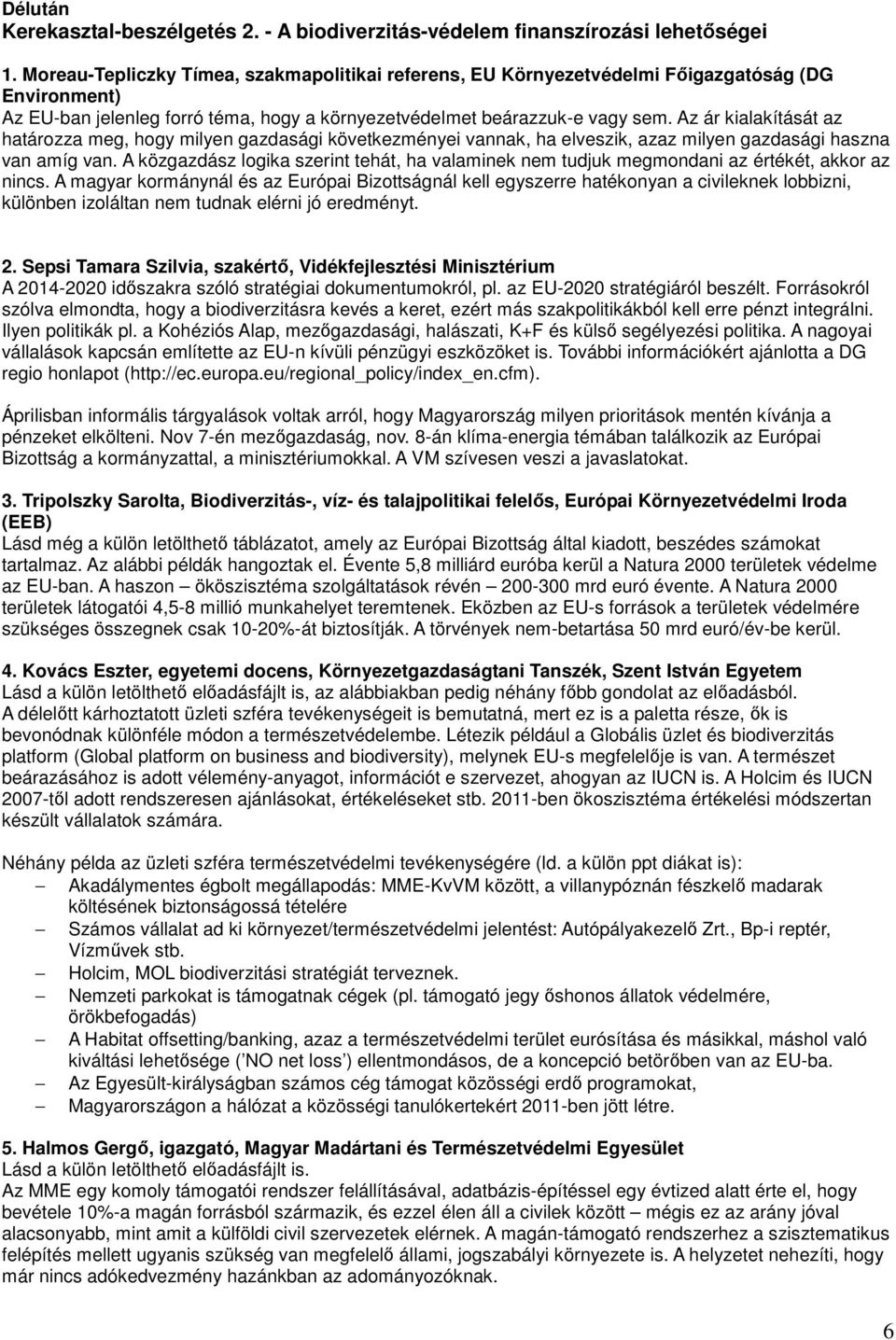 Az ár kialakítását az határozza meg, hogy milyen gazdasági következményei vannak, ha elveszik, azaz milyen gazdasági haszna van amíg van.