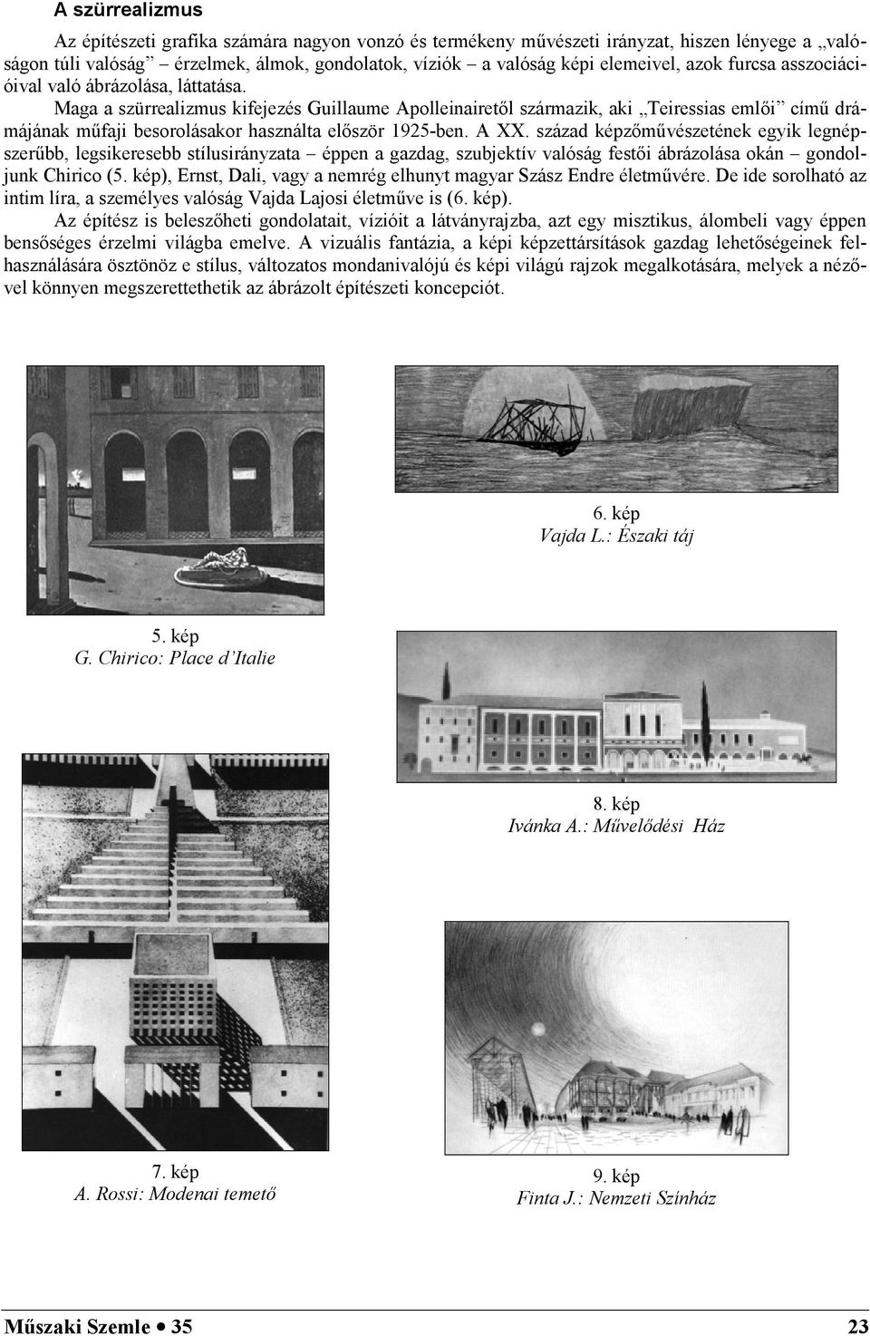 Maga a szürrealizmus kifejezés Guillaume Apolleinairetl származik, aki Teiressias emli cím6 drámájának m6faji besorolásakor használta elször 1925-ben. A XX.