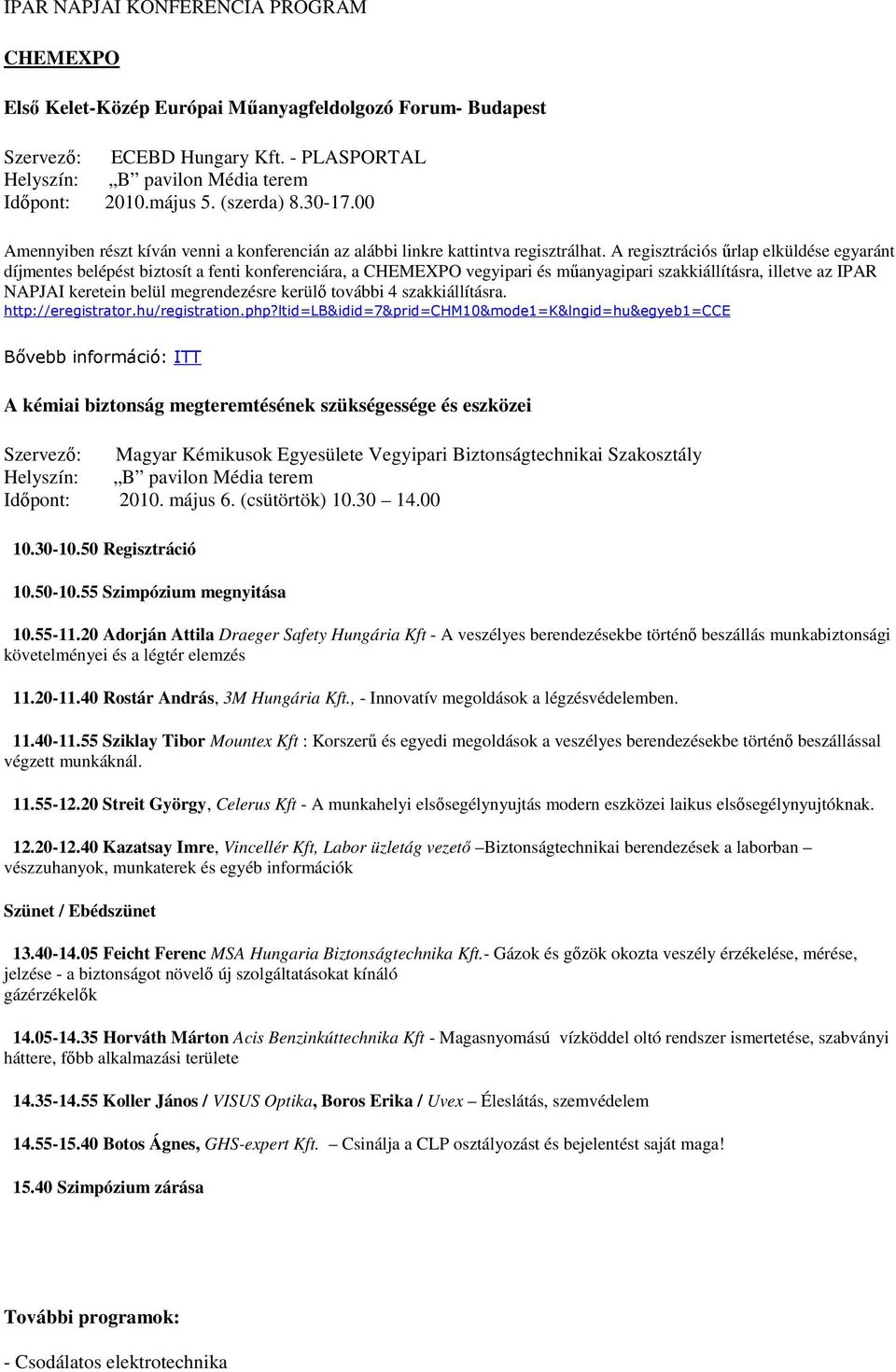 A regisztrációs űrlap elküldése egyaránt díjmentes belépést biztosít a fenti konferenciára, a CHEMEXPO vegyipari és műanyagipari szakkiállításra, illetve az IPAR NAPJAI keretein belül megrendezésre