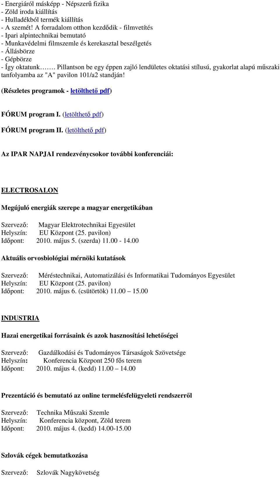 Pillantson be egy éppen zajló lendületes oktatási stílusú, gyakorlat alapú műszaki tanfolyamba az "A" pavilon 101/a2 standján! (Részletes programok - letölthető pdf) FÓRUM program I.