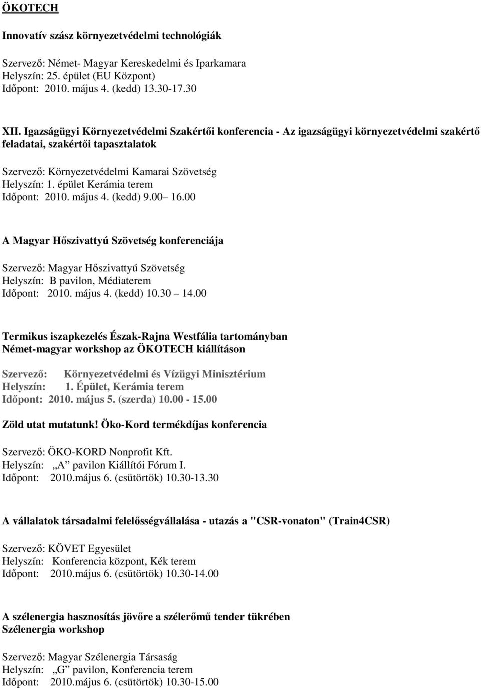 épület Kerámia terem Időpont: 2010. május 4. (kedd) 9.00 16.00 A Magyar Hőszivattyú Szövetség konferenciája Szervező: Magyar Hőszivattyú Szövetség Helyszín: B pavilon, Médiaterem Időpont: 2010.