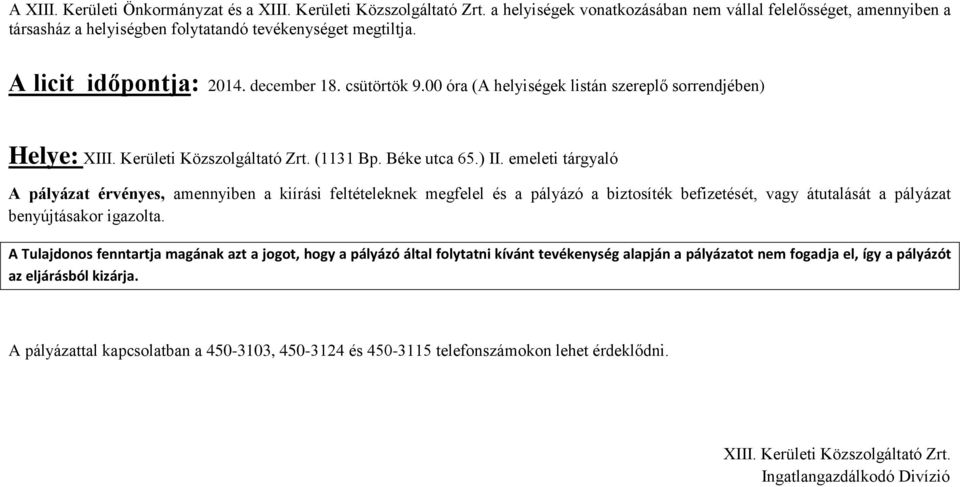 emeleti tárgyaló A pályázat érvényes, amennyiben a kiírási feltételeknek megfelel és a pályázó a biztosíték befizetését, vagy átutalását a pályázat benyújtásakor igazolta.