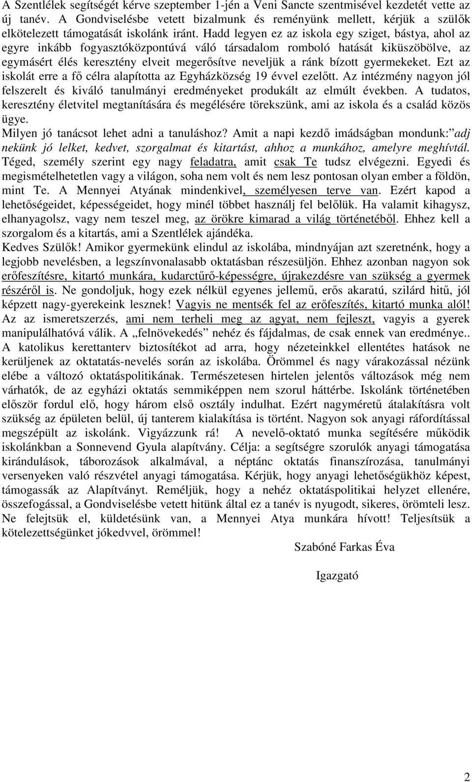 Hadd legyen ez az iskola egy sziget, ástya, ahol az egyre inká fogyasztóközpontúvá váló társadalom romoló hatását kiküszöölve, az egymásért élés keresztény elveit megerősítve neveljük a ránk ízott