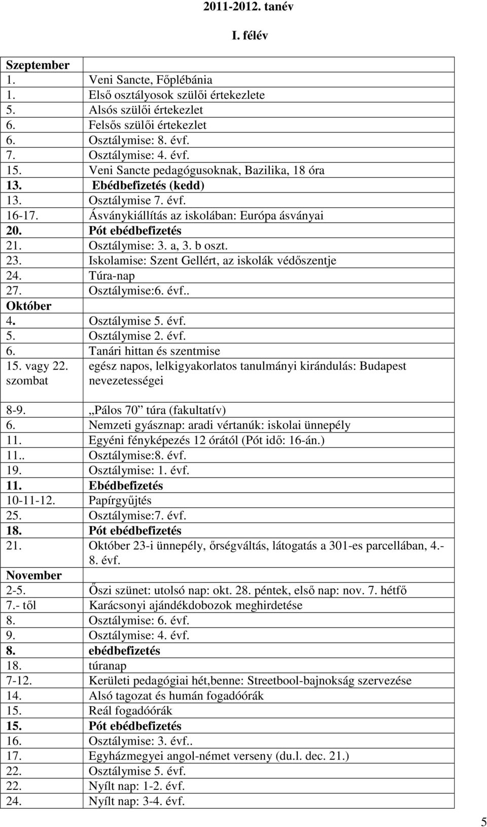 oszt. 23. Iskolamise: Szent Gellért, az iskolák védőszentje 24. Túra-nap 27. Osztálymise:6. évf.. Októer 4. Osztálymise 5. évf. 5. Osztálymise 2. évf. 6. Tanári hittan és szentmise 15. vagy 22.