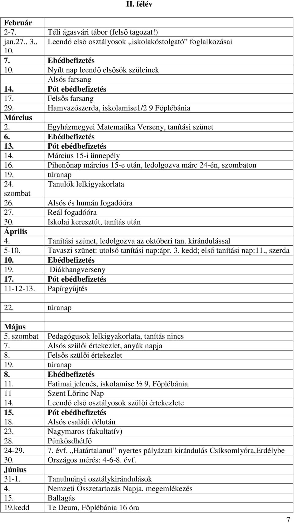 Eédefizetés 13. Pót eédefizetés 14. Március 15-i ünnepély 16. Pihenőnap március 15-e után, ledolgozva márc 24-én, szomaton 19. túranap 24. Tanulók lelkigyakorlata szomat 26.