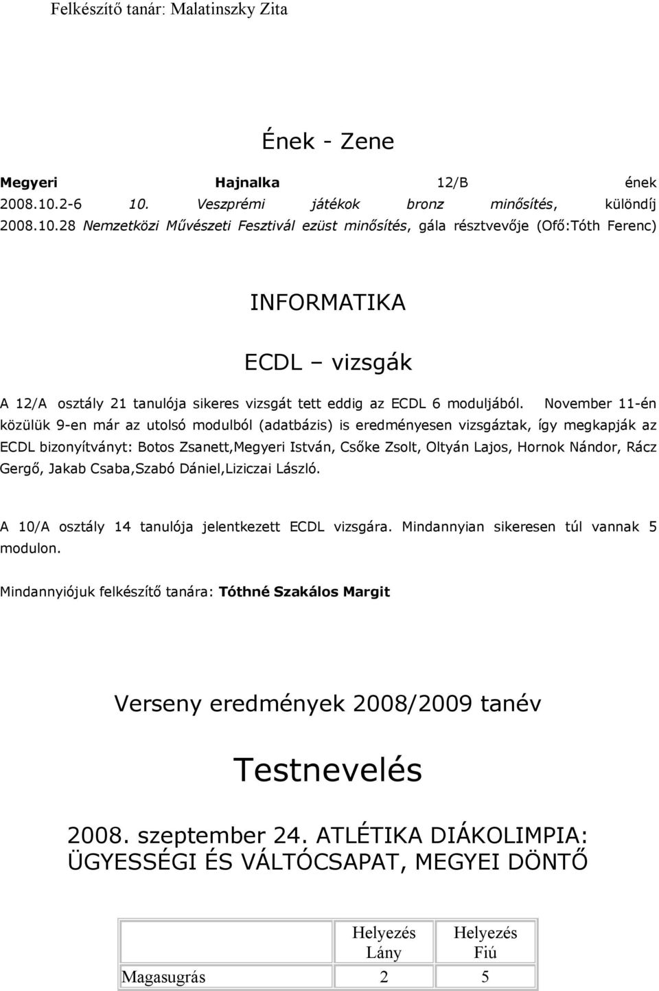 November 11-én közülük 9-en már az utolsó modulból (adatbázis) is eredményesen vizsgáztak, így megkapják az ECDL bizonyítványt: Botos Zsanett,Megyeri István, Csőke Zsolt, Oltyán Lajos, Hornok Nándor,