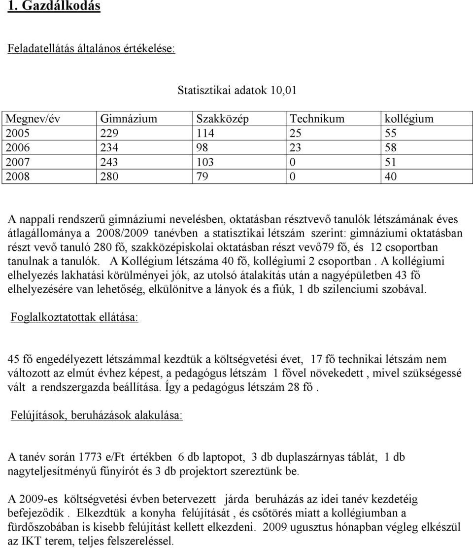 szakközépiskolai oktatásban részt vevő79 fő, és 12 csoportban tanulnak a tanulók. A Kollégium létszáma 4 fő, kollégiumi 2 csoportban.