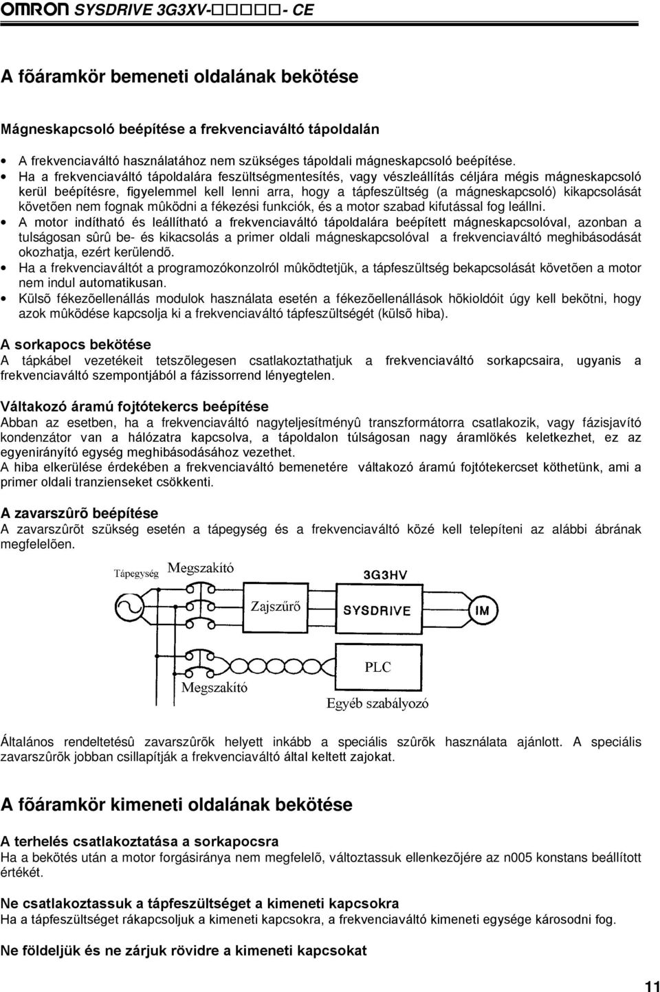 Ha a frekvenciaváltó tápoldalára feszültségmentesítés, vagy vészleállítás céljára mégis mágneskapcsoló kerül beépítésre, figyelemmel kell lenni arra, hogy a tápfeszültség (a mágneskapcsoló)