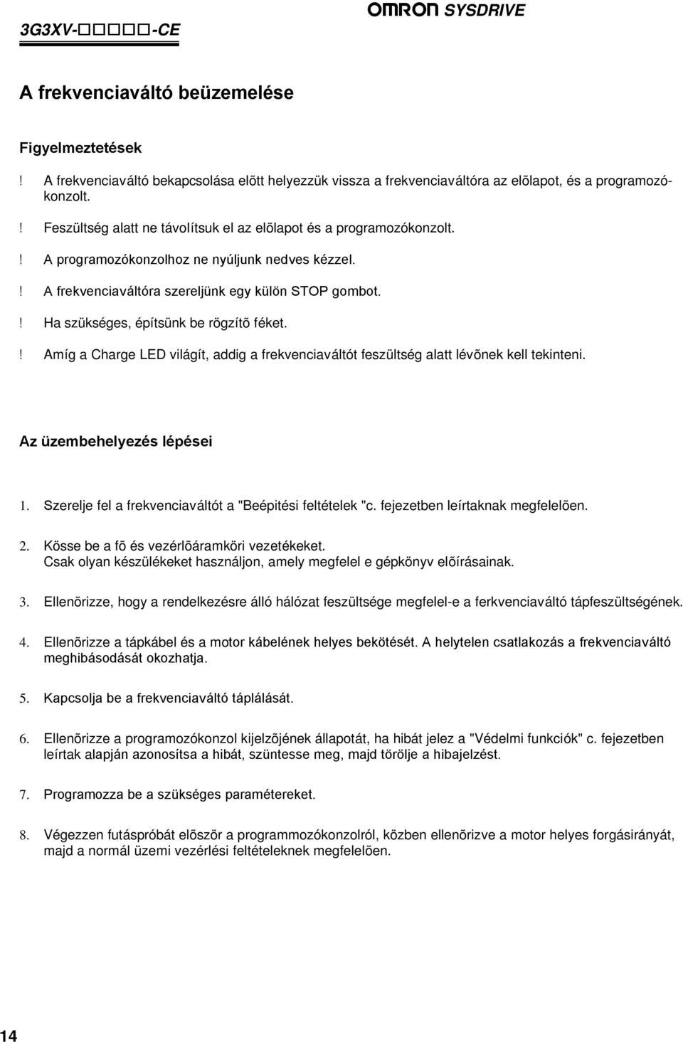 ! Ha szükséges, építsünk be rögzítõ féket.! Amíg a Charge LED világít, addig a frekvenciaváltót feszültség alatt lévõnek kell tekinteni. Az üzembehelyezés lépései 1.