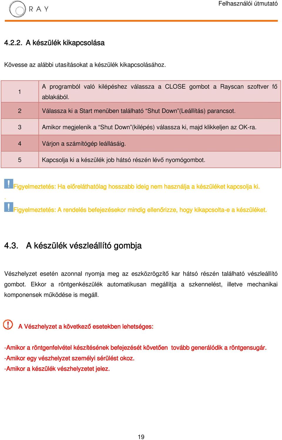 5 Kapcsolja ki a készülék job hátsó részén lévő nyomógombot.. Figyelmeztetés: Ha előreláthatólag hosszabb ideig nem használja a készüléket kapcsolja ki.