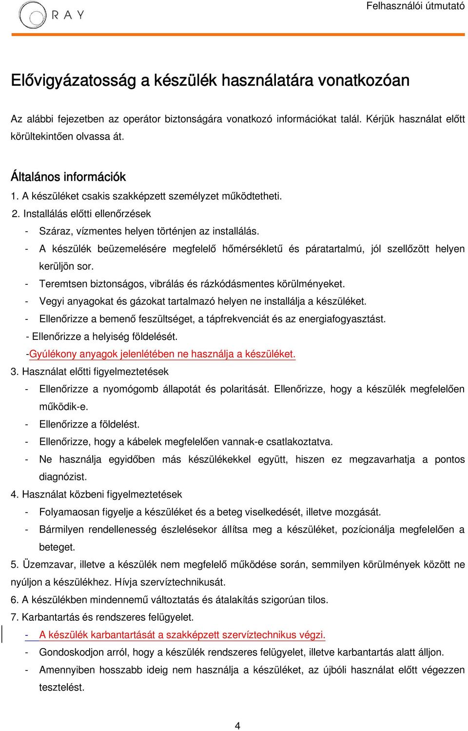 - A készülék beüzemelésére megfelelő hőmérsékletű és páratartalmú, jól szellőzött helyen kerüljön sor. - Teremtsen biztonságos, vibrálás és rázkódásmentes körülményeket.