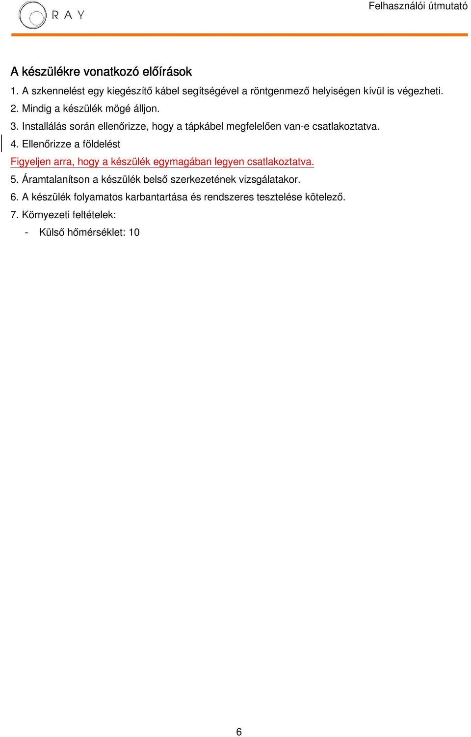 Áramtalanítson a készülék belső szerkezetének vizsgálatakor. 6. A készülék folyamatos karbantartása és rendszeres tesztelése kötelező. 7.