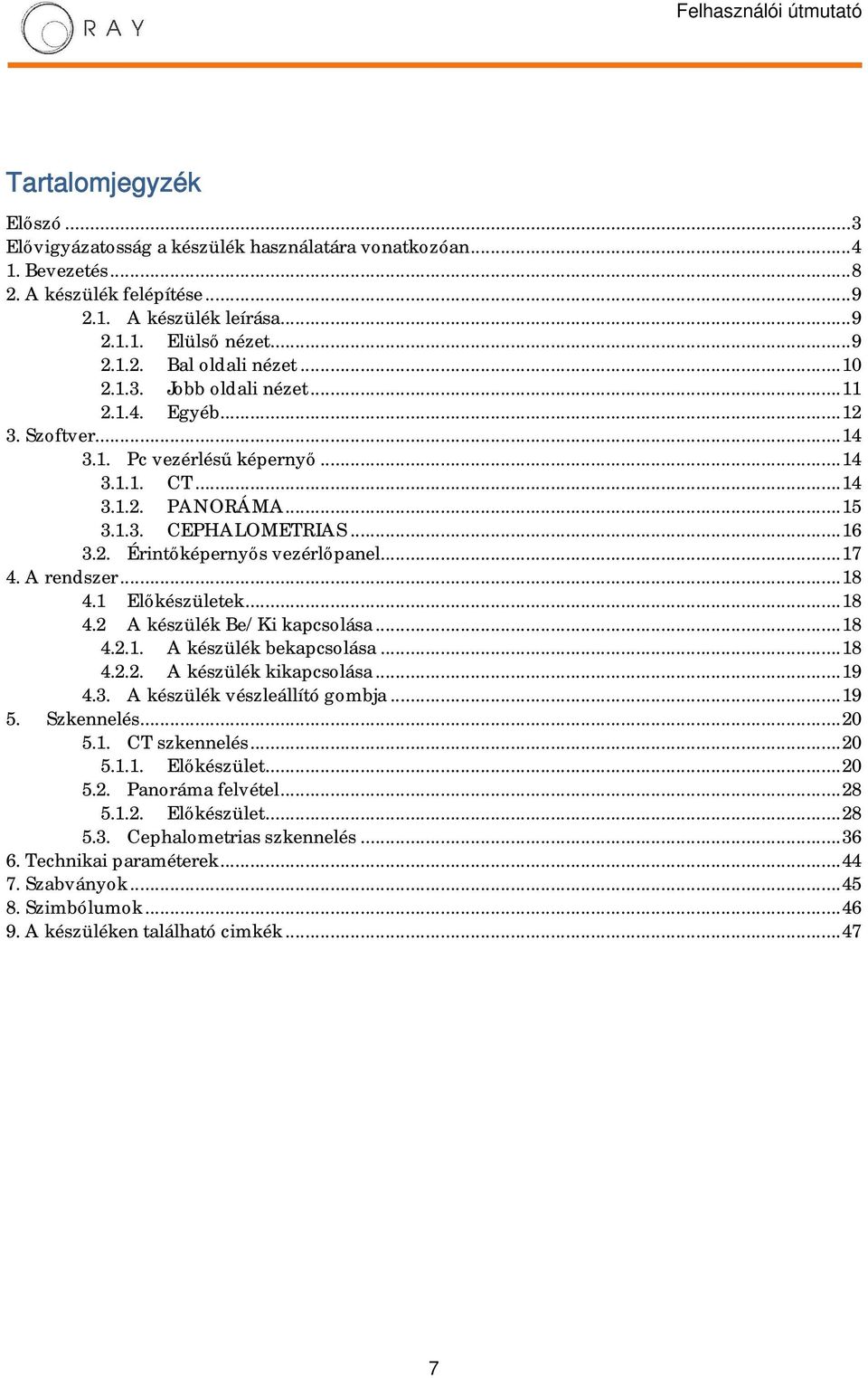 .. 17 4. A rendszer... 18 4.1 Előkészületek... 18 4.2 A készülék Be/Ki kapcsolása... 18 4.2.1. A készülék bekapcsolása... 18 4.2.2. A készülék kikapcsolása... 19 4.3. A készülék vészleállító gombja.