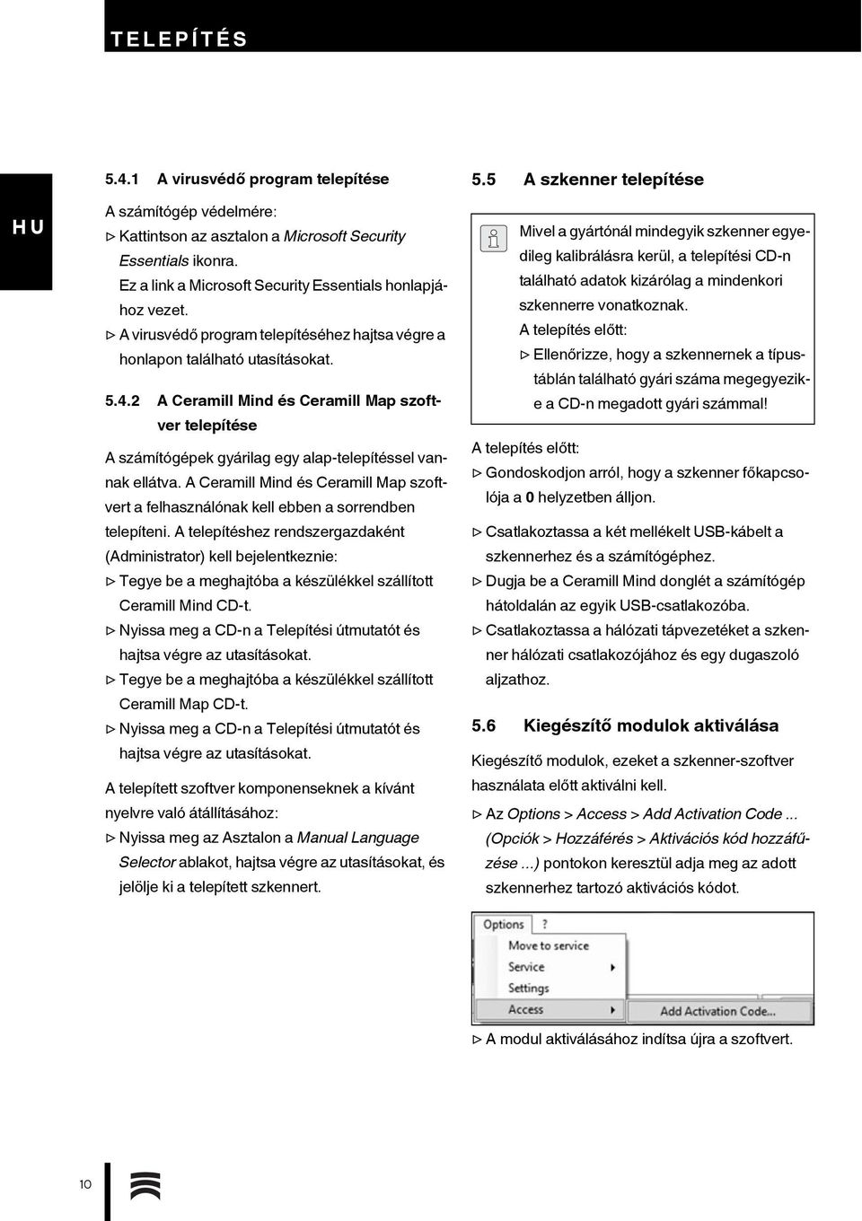 2 A Ceramill Mind és Ceramill Map szoftver telepítése A számítógépek gyárilag egy alap-telepítéssel vannak ellátva.