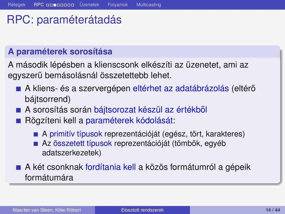 A kliens- és a szervergépen eltérhet az adatábrázolás (eltérő bájtsorrend) A sorosítás során bájtsorozat készül az értékből Rögzíteni kell a