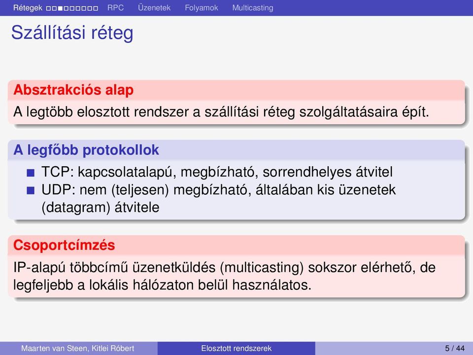 általában kis üzenetek (datagram) átvitele Csoportcímzés IP-alapú többcímű üzenetküldés (multicasting) sokszor