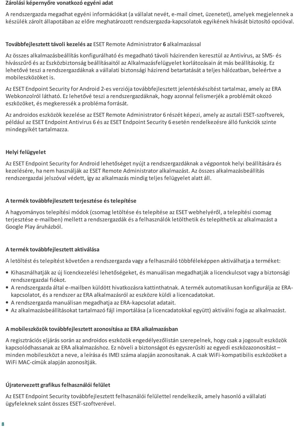 Továbbfejlesztett távoli kezelés az ESET Remote Administrator 6 alkalmazással Az összes alkalmazásbeállítás konfigurálható és megadható távoli házirenden keresztül az Antivírus, az SMS- és hívásszűrő