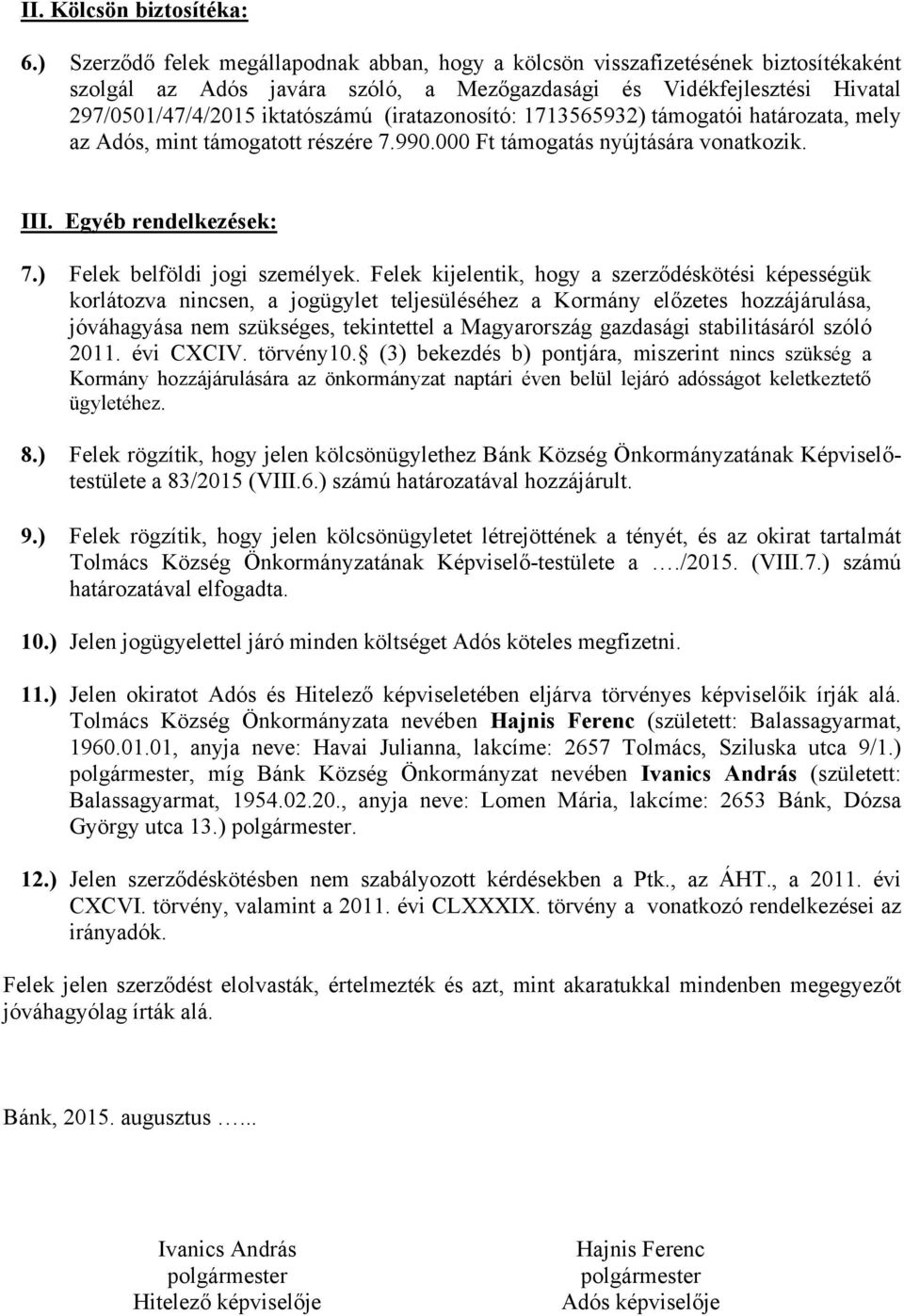 (iratazonosító: 1713565932) támogatói határozata, mely az Adós, mint támogatott részére 7.990.000 Ft támogatás nyújtására vonatkozik. III. Egyéb rendelkezések: 7.) Felek belföldi jogi személyek.