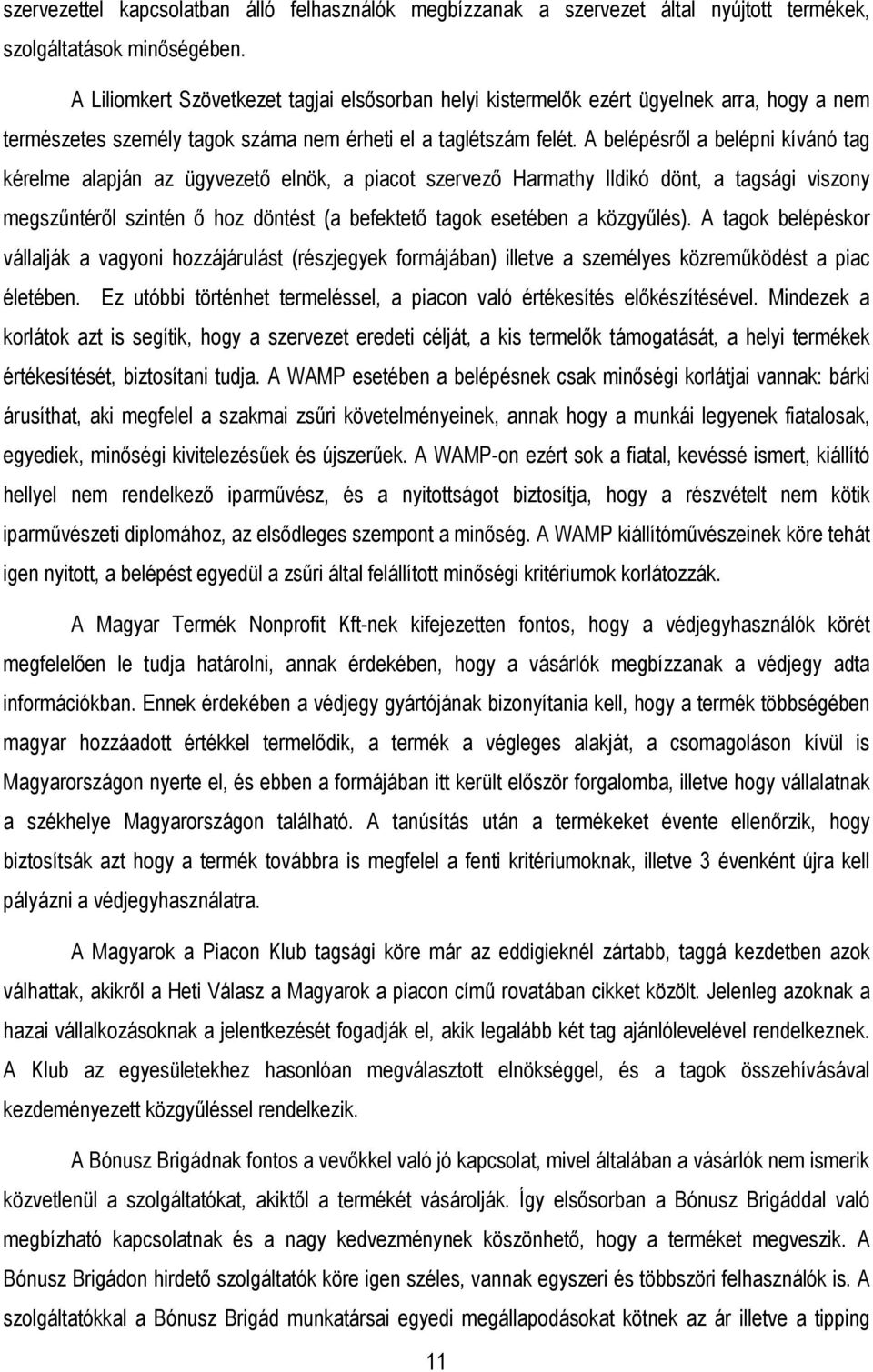 A belépésrıl a belépni kívánó tag kérelme alapján az ügyvezetı elnök, a piacot szervezı Harmathy Ildikó dönt, a tagsági viszony megszőntérıl szintén ı hoz döntést (a befektetı tagok esetében a