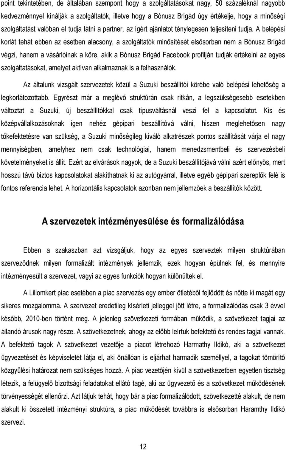 A belépési korlát tehát ebben az esetben alacsony, a szolgáltatók minısítését elsısorban nem a Bónusz Brigád végzi, hanem a vásárlóinak a köre, akik a Bónusz Brigád Facebook profilján tudják