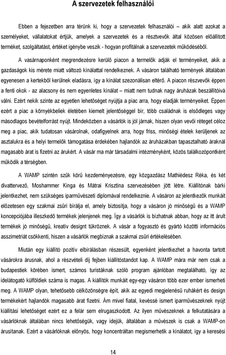 A vasárnaponként megrendezésre kerülı piacon a termelık adják el terményeiket, akik a gazdaságok kis mérete miatt változó kínálattal rendelkeznek.