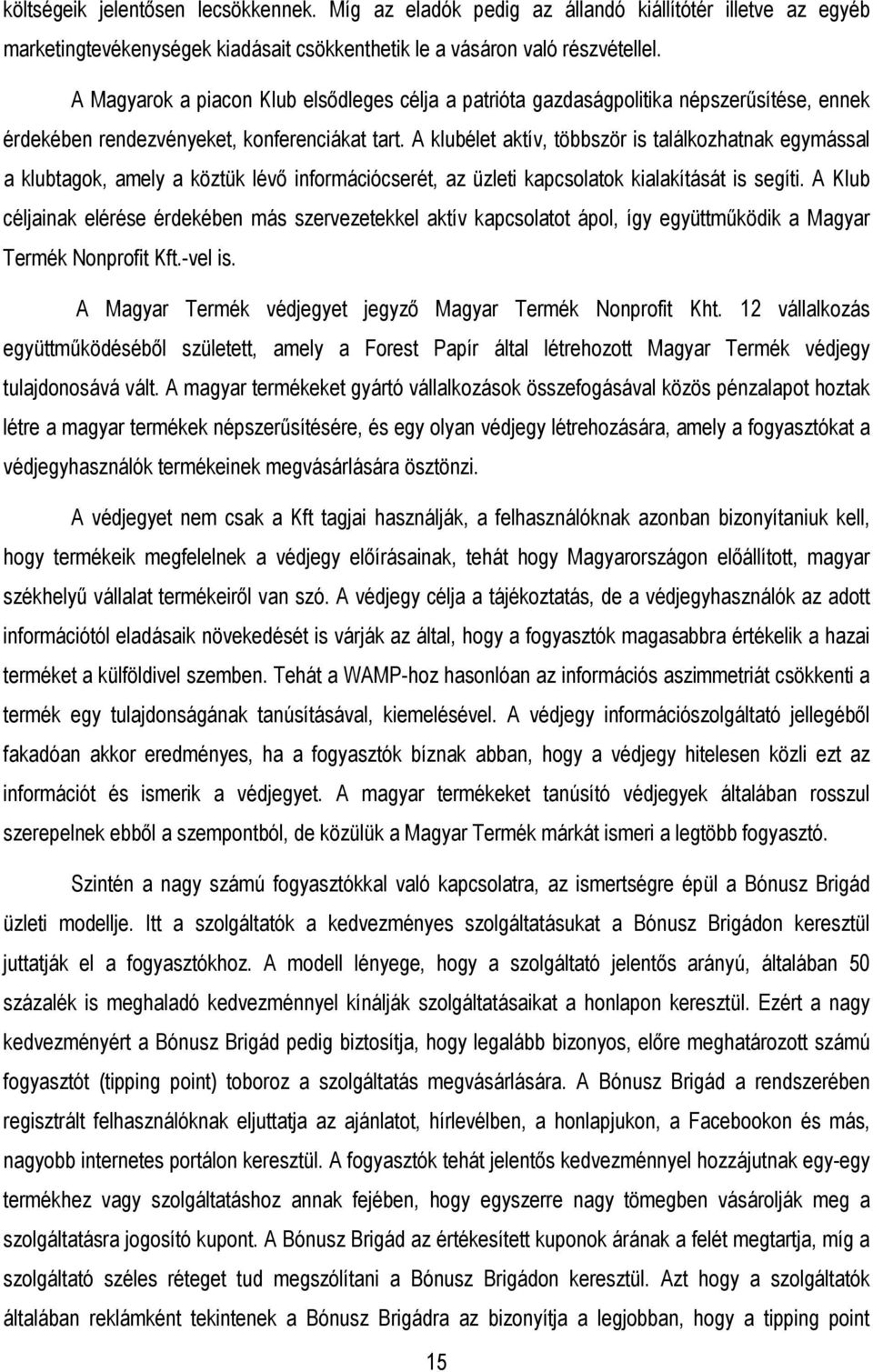 A klubélet aktív, többször is találkozhatnak egymással a klubtagok, amely a köztük lévı információcserét, az üzleti kapcsolatok kialakítását is segíti.