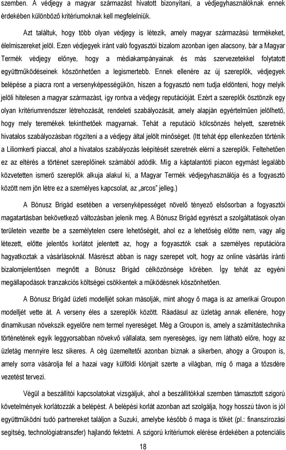 Ezen védjegyek iránt való fogyasztói bizalom azonban igen alacsony, bár a Magyar Termék védjegy elınye, hogy a médiakampányainak és más szervezetekkel folytatott együttmőködéseinek köszönhetıen a