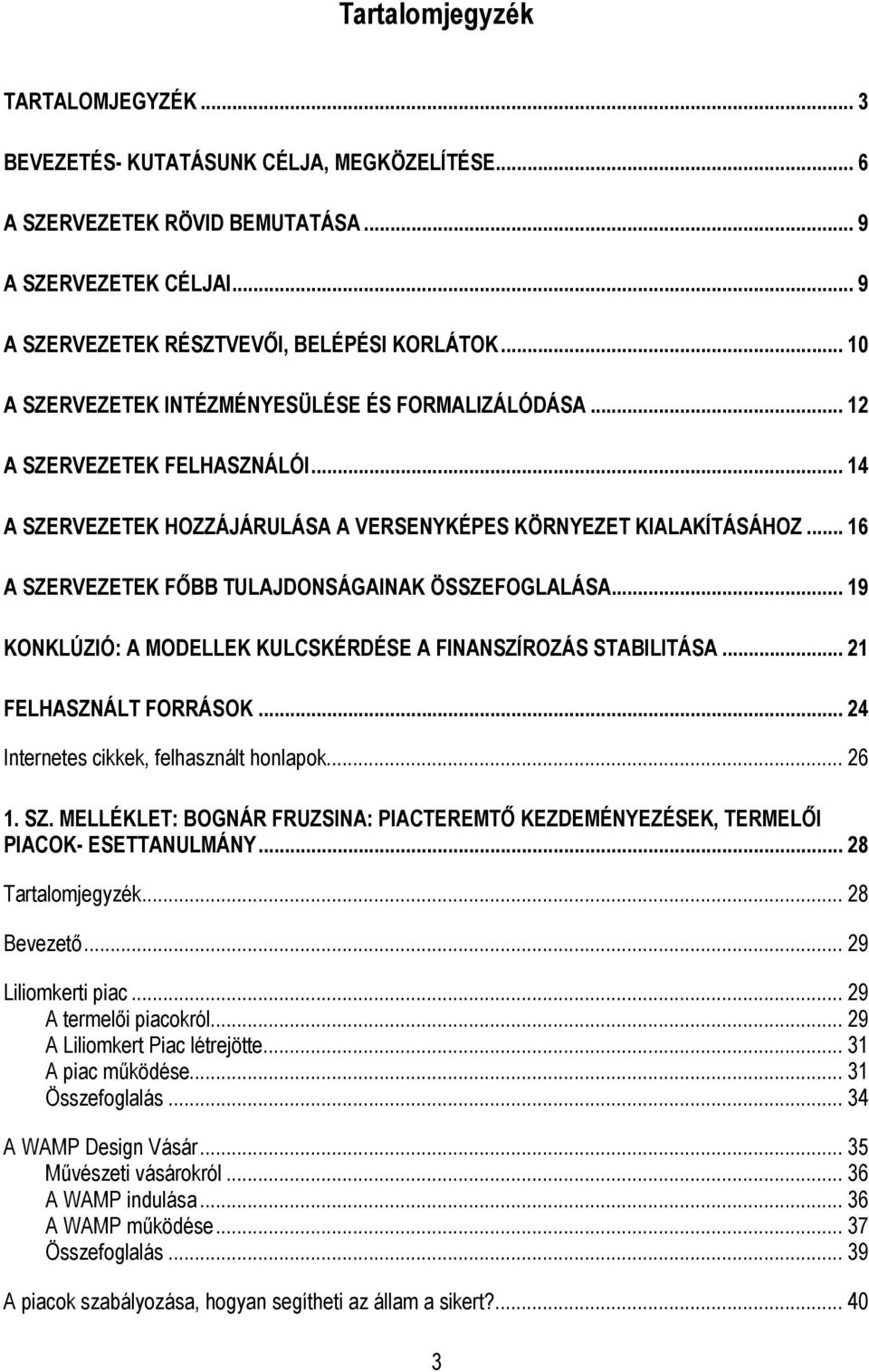 .. 16 A SZERVEZETEK FİBB TULAJDONSÁGAINAK ÖSSZEFOGLALÁSA... 19 KONKLÚZIÓ: A MODELLEK KULCSKÉRDÉSE A FINANSZÍROZÁS STABILITÁSA... 21 FELHASZNÁLT FORRÁSOK... 24 Internetes cikkek, felhasznált honlapok.