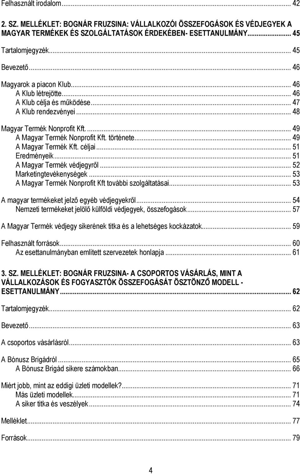 .. 49 A Magyar Termék Kft. céljai... 51 Eredményeik... 51 A Magyar Termék védjegyrıl... 52 Marketingtevékenységek... 53 A Magyar Termék Nonprofit Kft további szolgáltatásai.