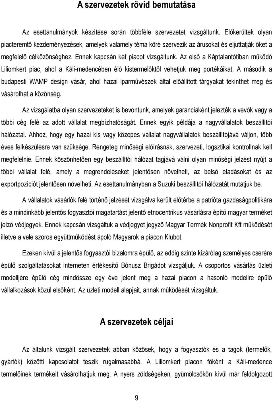 Az elsı a Káptalantótiban mőködı Liliomkert piac, ahol a Káli-medencében élı kistermelıktıl vehetjük meg portékáikat.