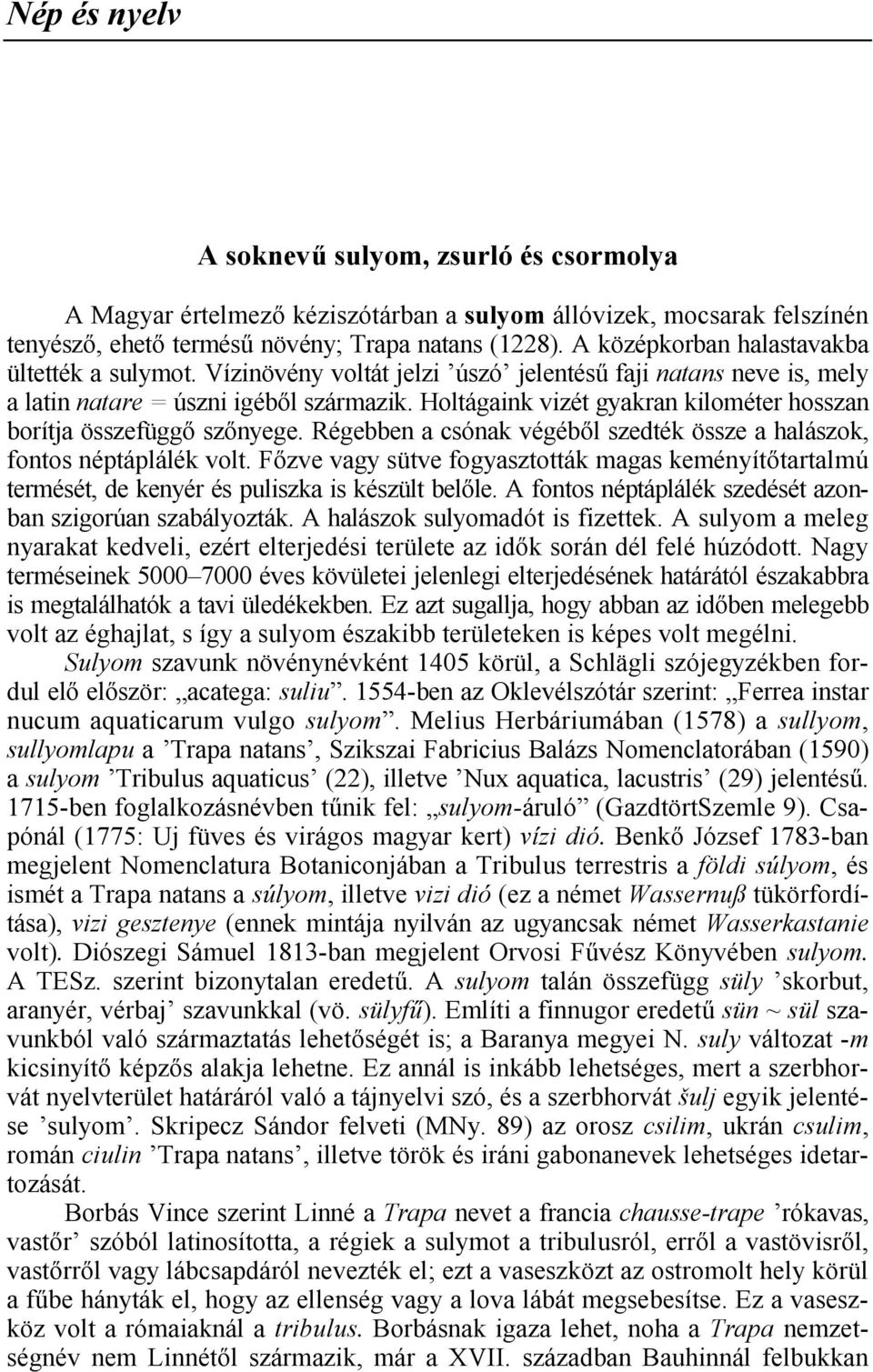 Holtágaink vizét gyakran kilométer hosszan borítja összefügg sznyege. Régebben a csónak végébl szedték össze a halászok, fontos néptáplálék volt.