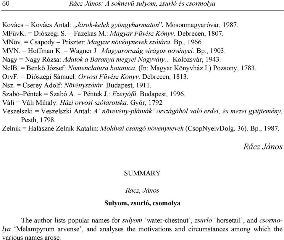 NclB. = Benk József: Nomenclatura botanica. (In: Magyar Könyvház I.) Pozsony, 1783. OrvF. = Diószegi Sámuel: Orvosi F vész Könyv. Debrecen, 1813. Nsz. = Cserey Adolf: Növényszótár. Budapest, 1911.
