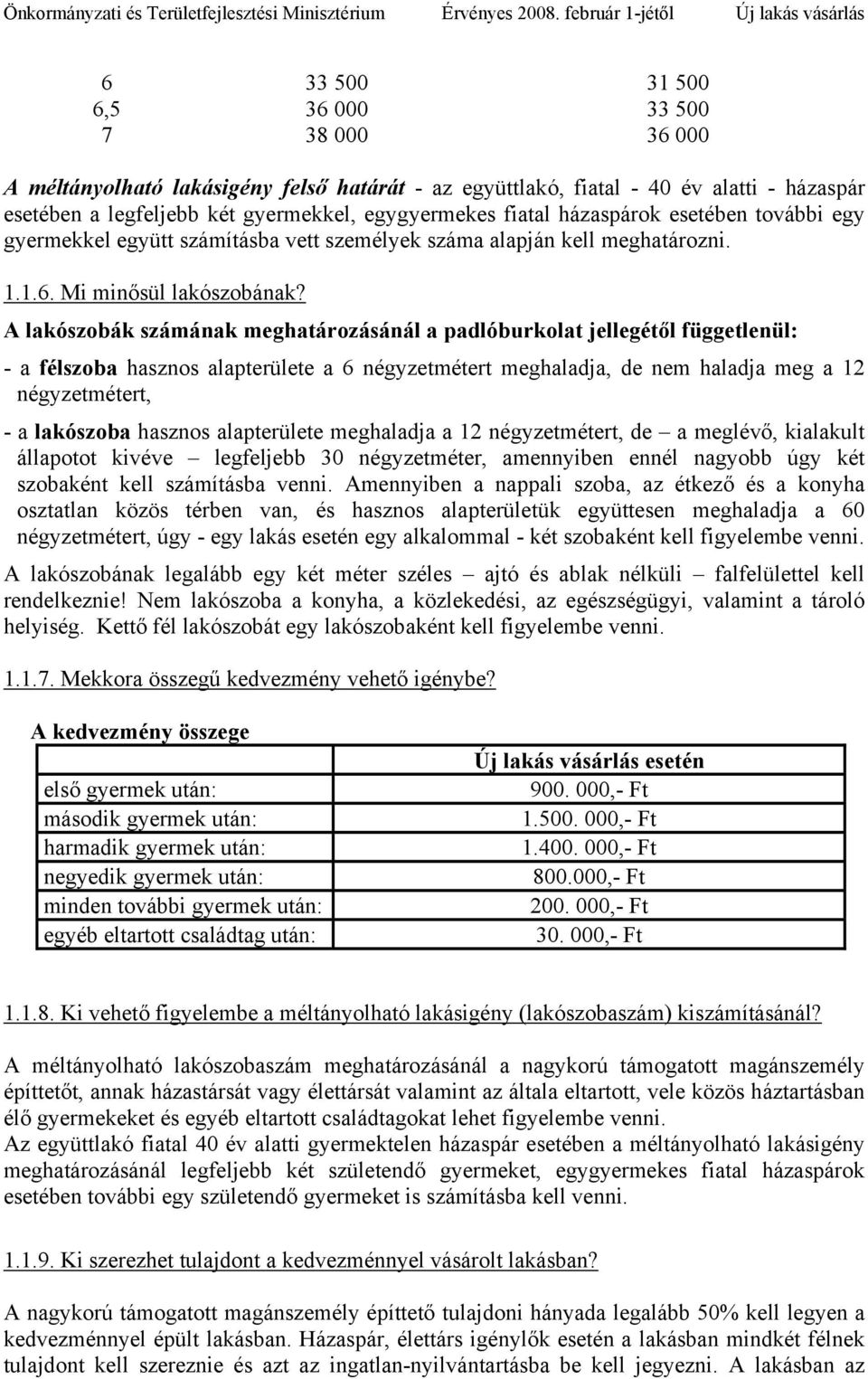 A lakószobák számának meghatározásánál a padlóburkolat jellegétől függetlenül: - a félszoba hasznos alapterülete a 6 négyzetmétert meghaladja, de nem haladja meg a 12 négyzetmétert, - a lakószoba