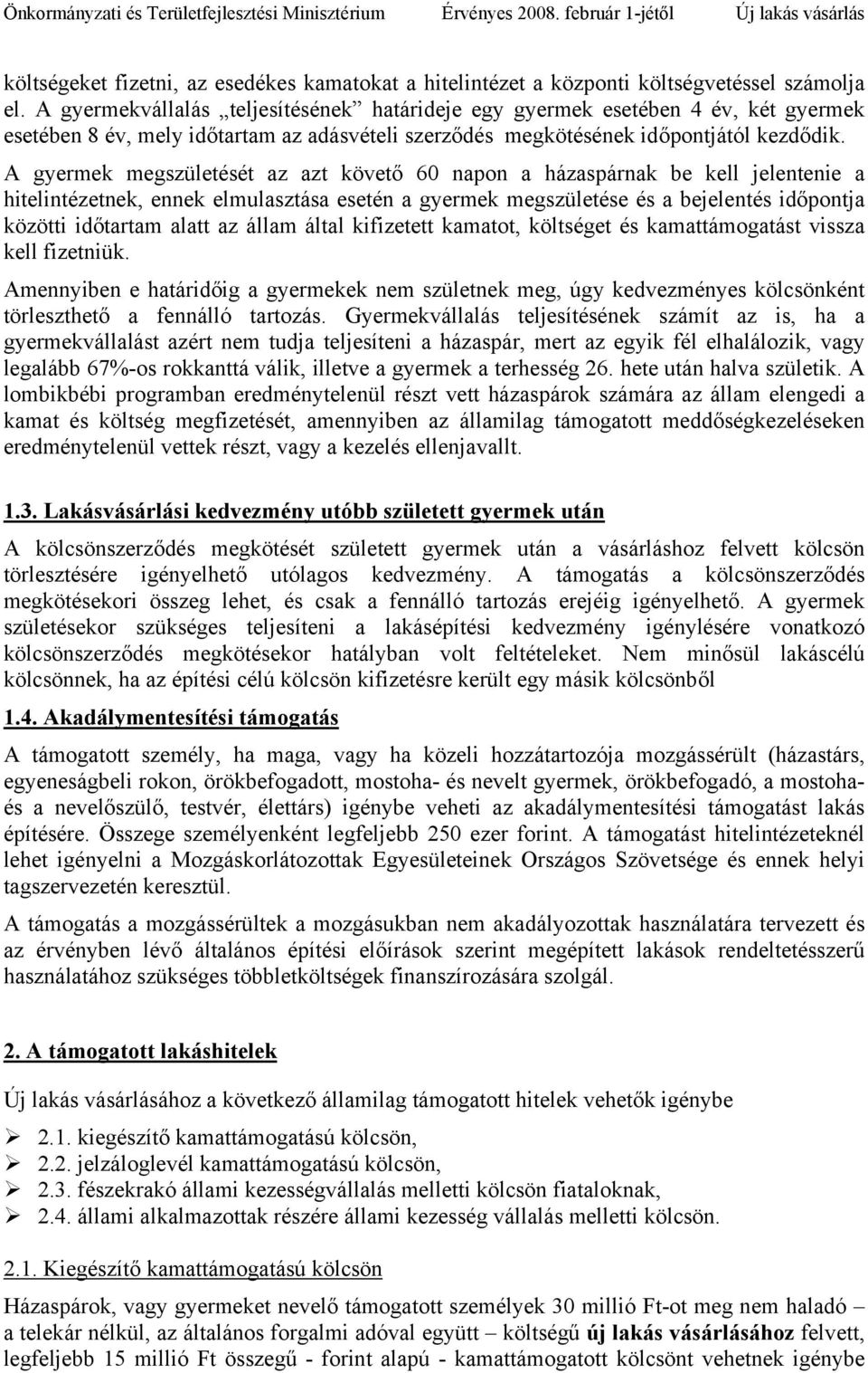 A gyermek megszületését az azt követő 60 napon a házaspárnak be kell jelentenie a hitelintézetnek, ennek elmulasztása esetén a gyermek megszületése és a bejelentés időpontja közötti időtartam alatt