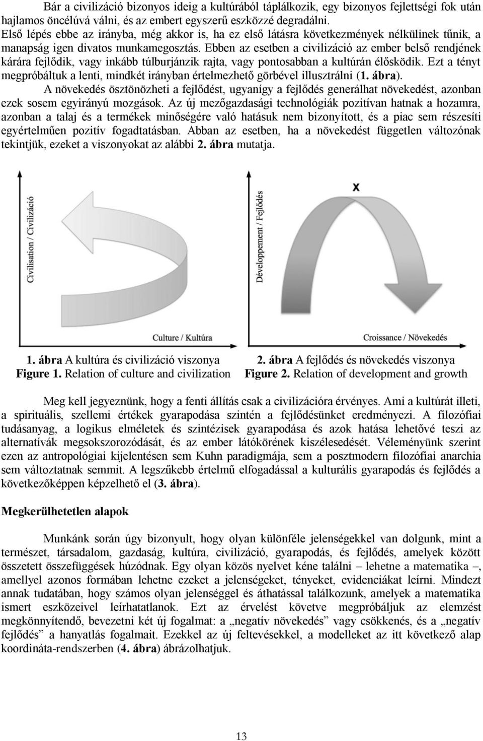 Ebben az esetben a civilizáció az ember belső rendjének kárára fejlődik, vagy inkább túlburjánzik rajta, vagy pontosabban a kultúrán élősködik.