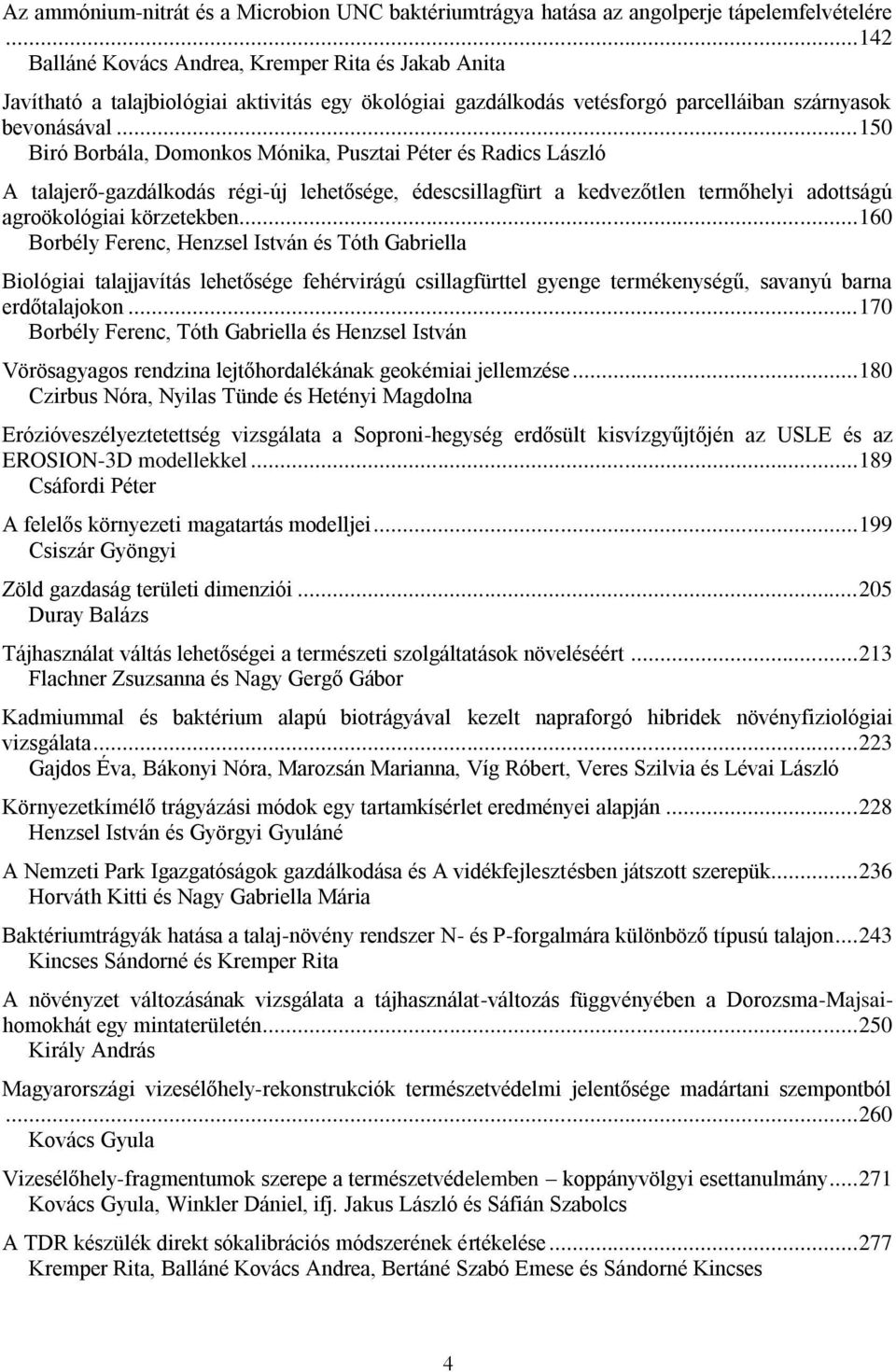 .. 150 Biró Borbála, Domonkos Mónika, Pusztai Péter és Radics László A talajerő-gazdálkodás régi-új lehetősége, édescsillagfürt a kedvezőtlen termőhelyi adottságú agroökológiai körzetekben.