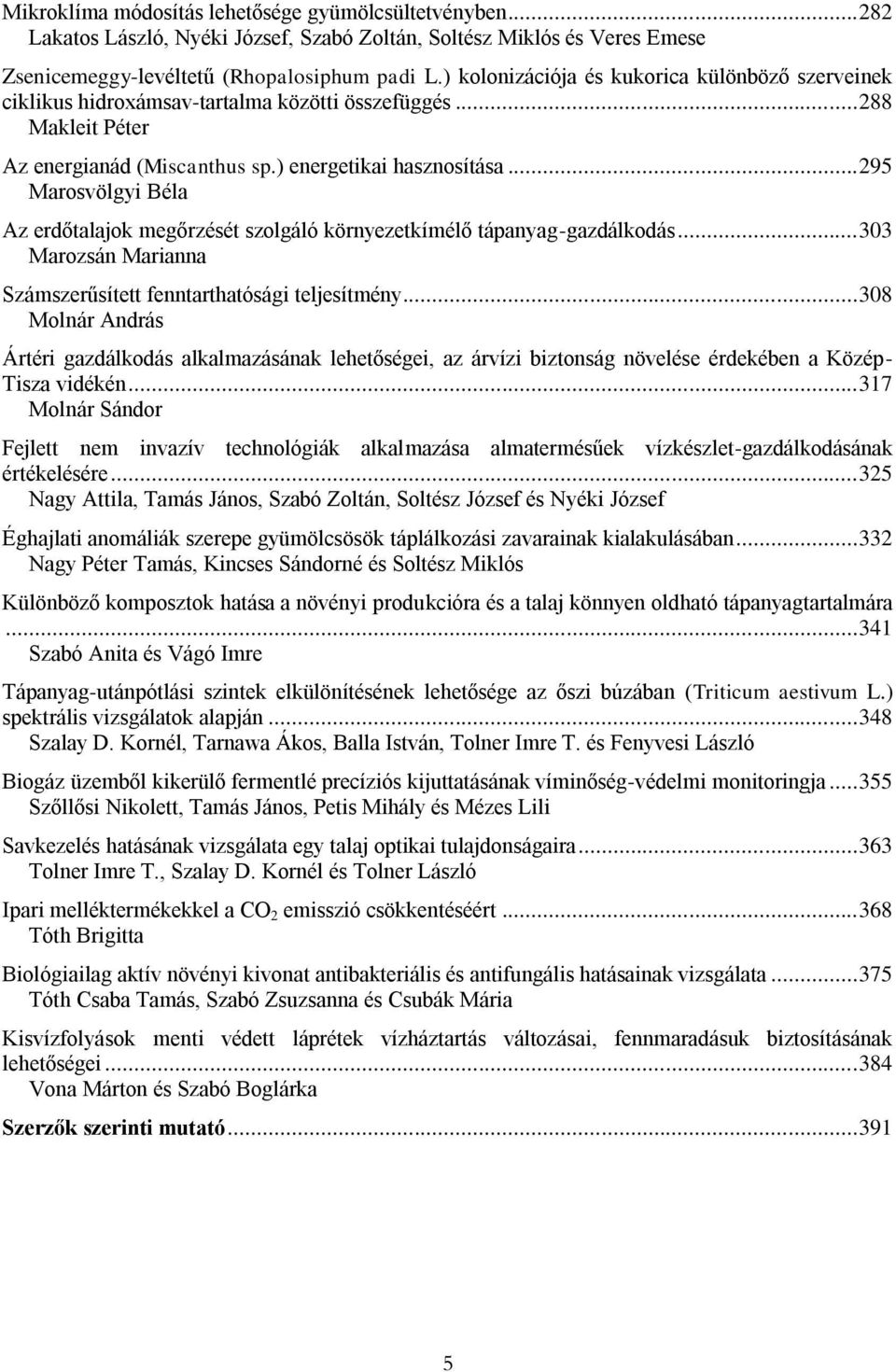 .. 295 Marosvölgyi Béla Az erdőtalajok megőrzését szolgáló környezetkímélő tápanyag-gazdálkodás... 303 Marozsán Marianna Számszerűsített fenntarthatósági teljesítmény.