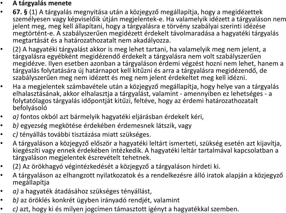 A szabályszerűen megidézett érdekelt távolmaradása a hagyatéki tárgyalás megtartását és a határozathozatalt nem akadályozza.