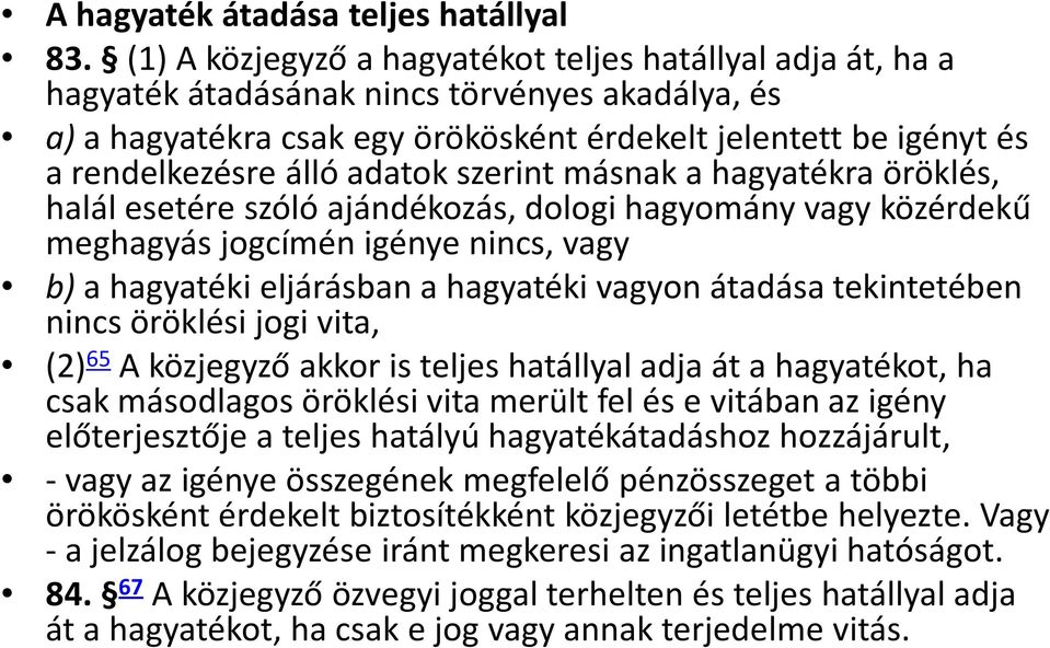 adatok szerint másnak a hagyatékra öröklés, halál esetére szóló ajándékozás, dologi hagyomány vagy közérdekű meghagyás jogcímén igénye nincs, vagy b) a hagyatéki eljárásban a hagyatéki vagyon átadása