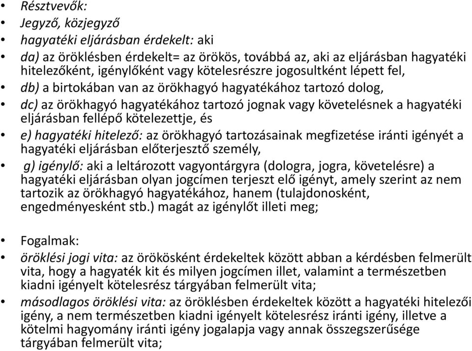 kötelezettje, és e) hagyatéki hitelező: az örökhagyó tartozásainak megfizetése iránti igényét a hagyatéki eljárásban előterjesztő személy, g) igénylő: aki a leltározott vagyontárgyra (dologra, jogra,