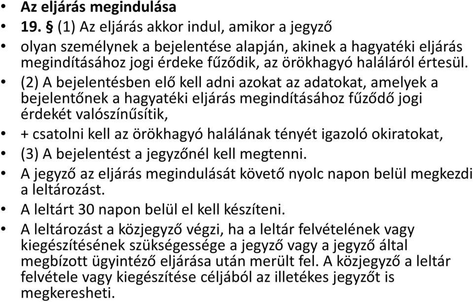 (2) A bejelentésben elő kell adni azokat az adatokat, amelyek a bejelentőnek a hagyatéki eljárás megindításához fűződő jogi érdekét valószínűsítik, + csatolni kell az örökhagyó halálának tényét