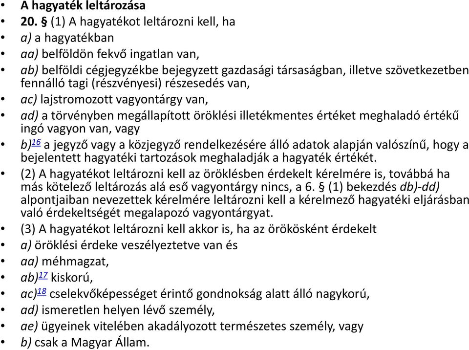 részesedés van, ac) lajstromozott vagyontárgy van, ad) a törvényben megállapított öröklési illetékmentes értéket meghaladó értékű ingó vagyon van, vagy b) 16 a jegyző vagy a közjegyző rendelkezésére