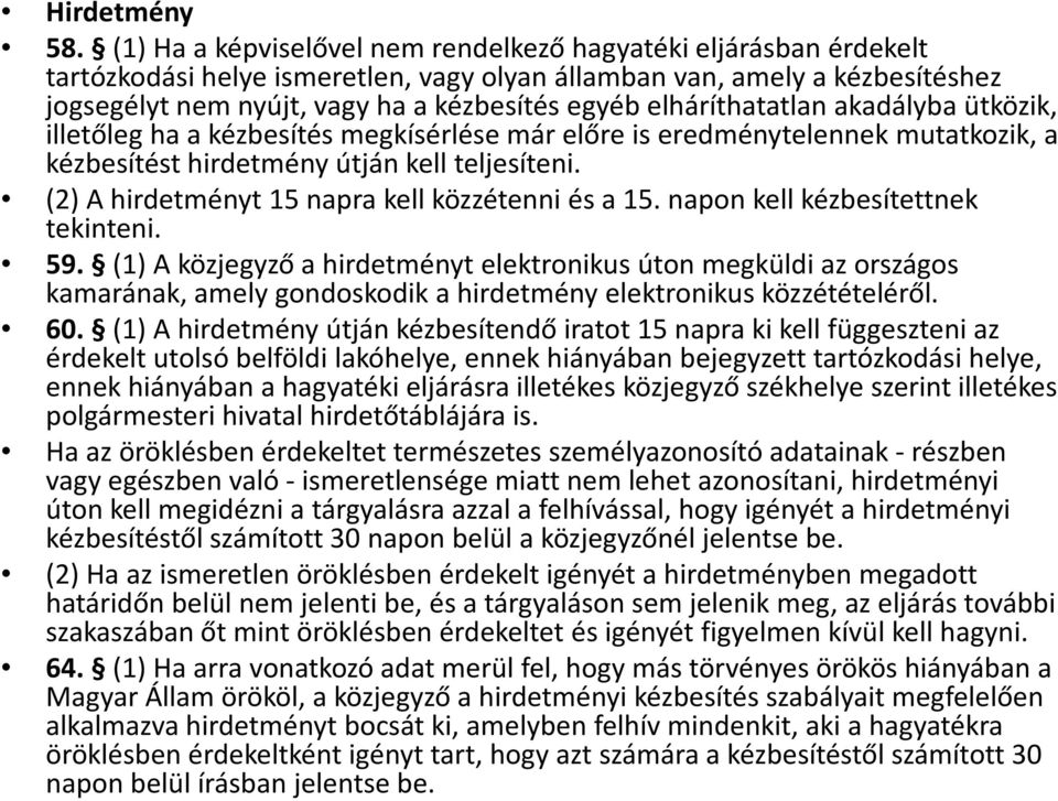 elháríthatatlan akadályba ütközik, illetőleg ha a kézbesítés megkísérlése már előre is eredménytelennek mutatkozik, a kézbesítést hirdetmény útján kell teljesíteni.