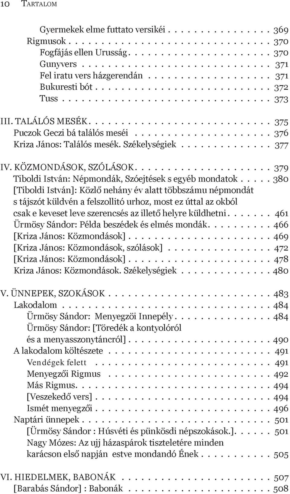 .................... 376 Kriza János: Találós mesék. Székelységiek.............. 377 IV. Közmondások, szólások..................... 379 Tiboldi István: Népmondák, Szóejtések s egyéb mondatok.