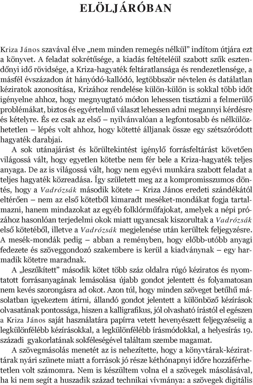 és datálatlan kéziratok azonosítása, Krizához rendelése külön-külön is sokkal több időt igényelne ahhoz, hogy megnyugtató módon lehessen tisztázni a felmerülő problémákat, biztos és egyértelmű