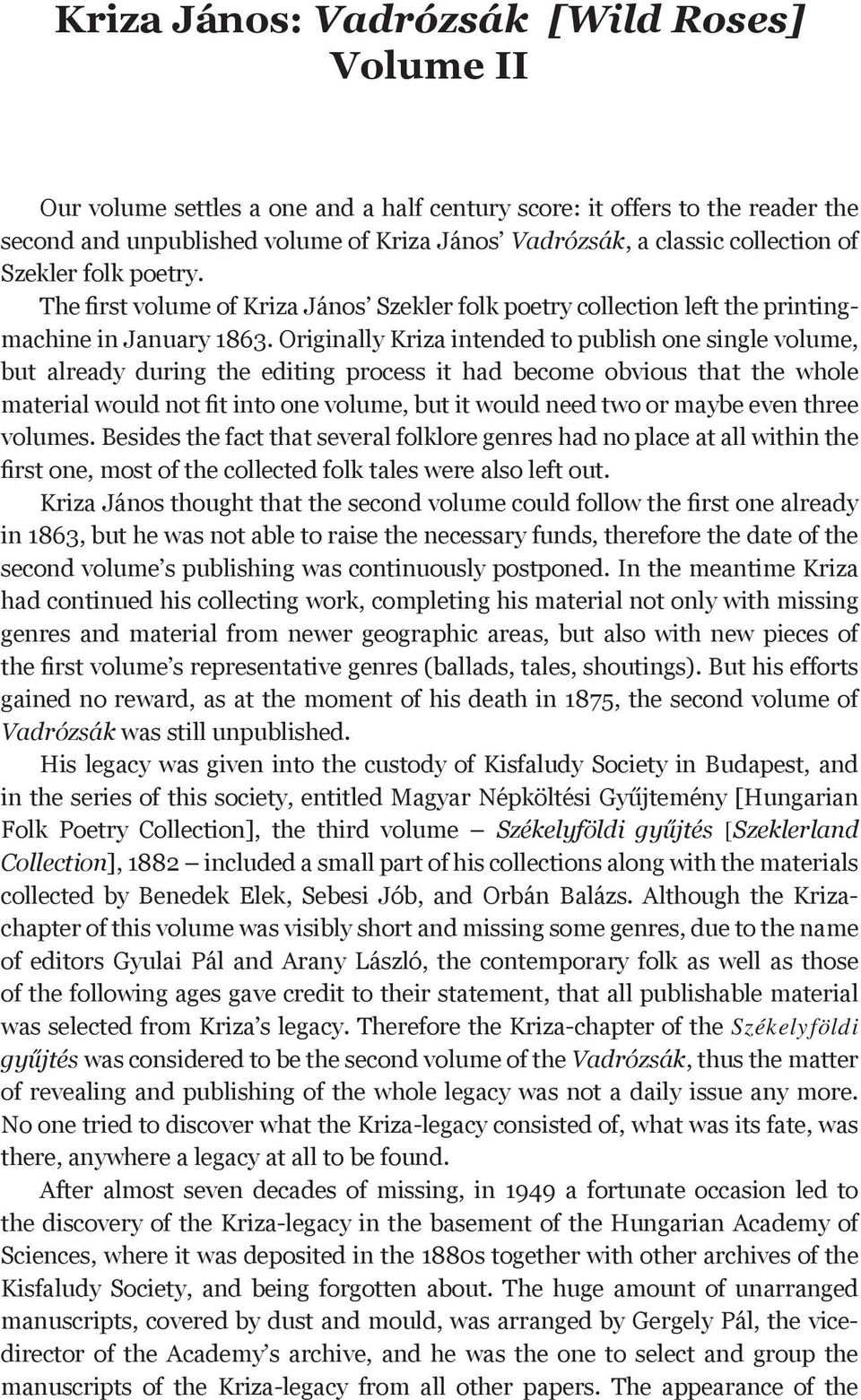 Originally Kriza intended to publish one single volume, but already during the editing process it had become obvious that the whole material would not fit into one volume, but it would need two or