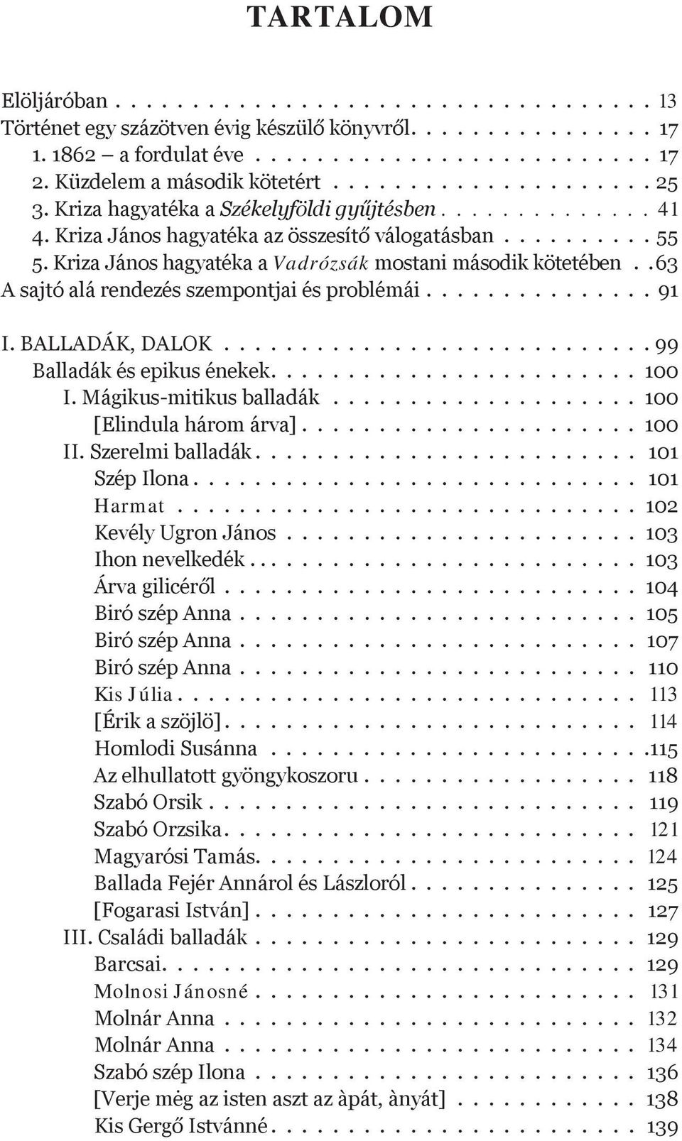 Kriza János hagyatéka a Vadrózsák mostani második kötetében..63 A sajtó alá rendezés szempontjai és problémái............... 91 I. Balladák, dalok............................ 99 Balladák és epikus énekek.