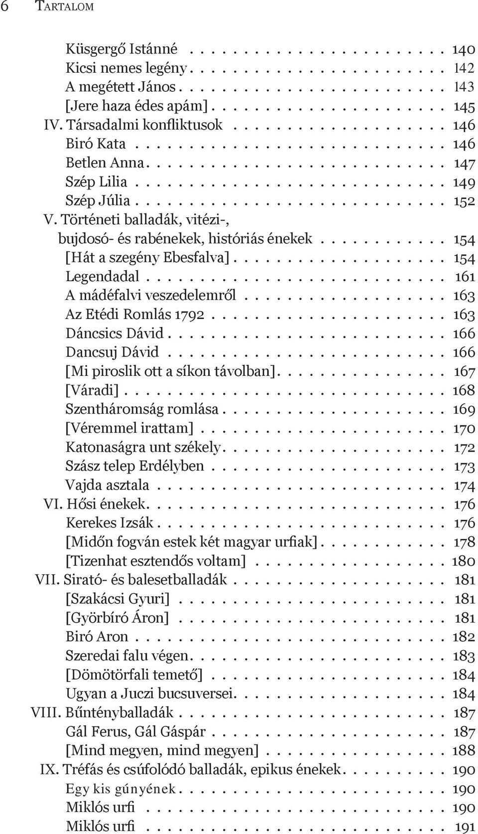 Történeti balladák, vitézi-, bujdosó- és rabénekek, históriás énekek............ 154 [Hát a szegény Ebesfalva].................... 154 Legendadal............................ 161 A mádéfalvi veszedelemről.