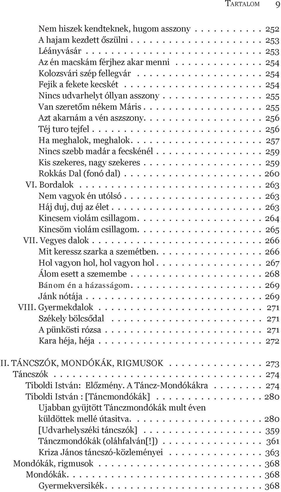 .................. 255 Azt akarnám a vén aszszony................... 256 Téj turo tejfel........................... 256 Ha meghalok, meghalok..................... 257 Nincs szebb madár a fecskénél.