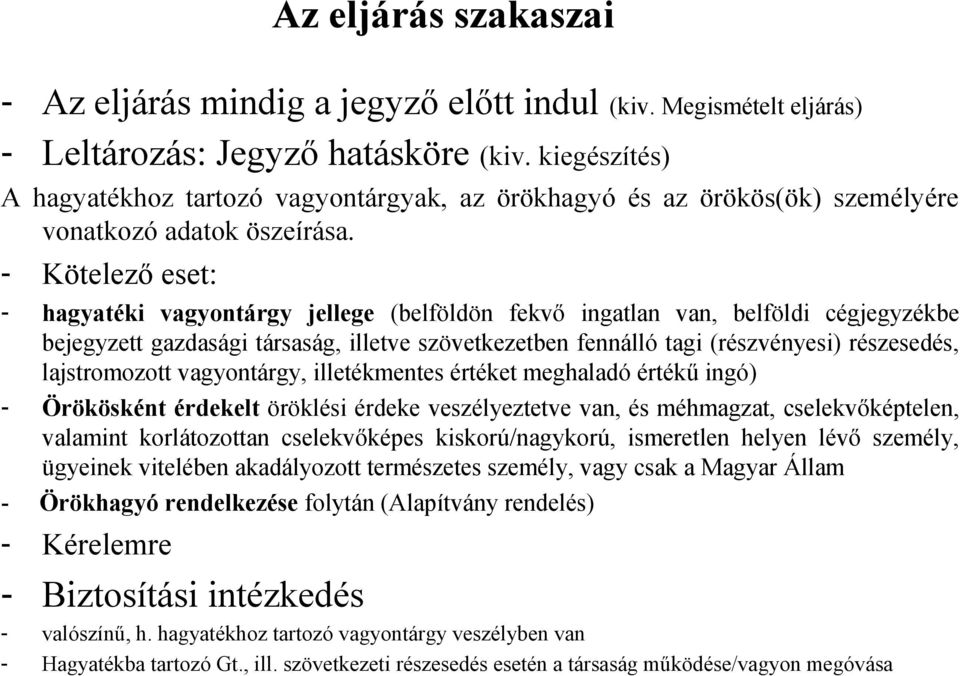 - Kötelező eset: - hagyatéki vagyontárgy jellege (belföldön fekvő ingatlan van, belföldi cégjegyzékbe bejegyzett gazdasági társaság, illetve szövetkezetben fennálló tagi (részvényesi) részesedés,